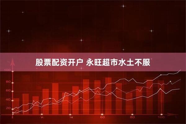 股票配资开户 永旺超市水土不服