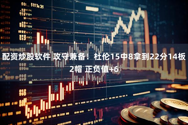 配资炒股软件 攻守兼备！杜伦15中8拿到22分14板2帽 正负值+6